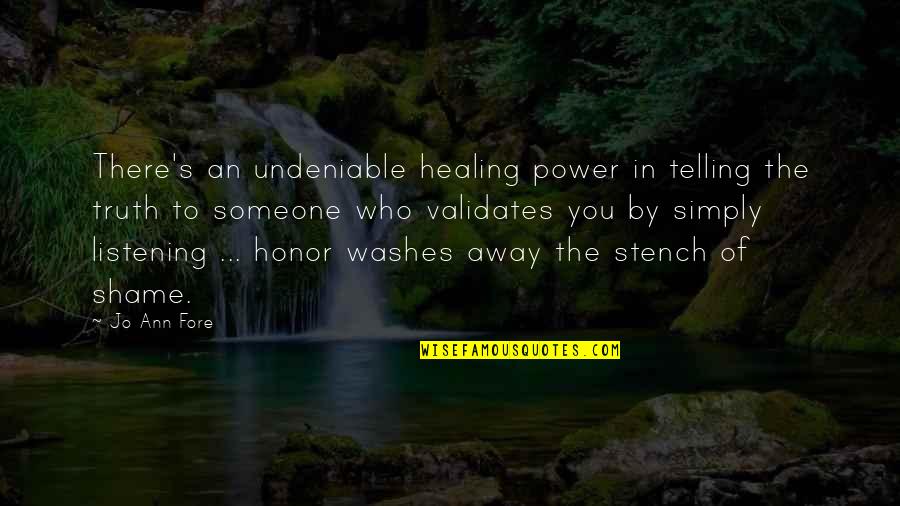 Honor And Truth Quotes By Jo Ann Fore: There's an undeniable healing power in telling the Honor And Truth Quotes By Jo Ann Fore: There's an undeniable healing power in telling the