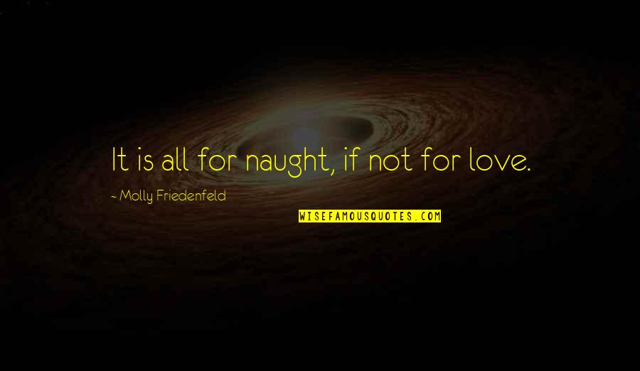 Honor And Truth Quotes By Molly Friedenfeld: It is all for naught, if not for Honor And Truth Quotes By Molly Friedenfeld: It is all for naught, if not for