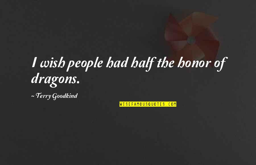 Honor And Truth Quotes By Terry Goodkind: I wish people had half the honor of Honor And Truth Quotes By Terry Goodkind: I wish people had half the honor of