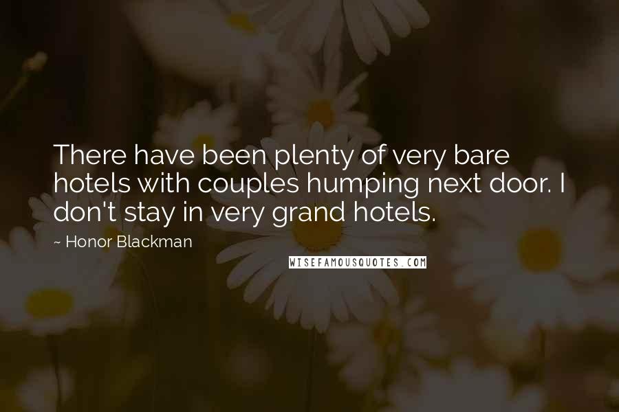Honor Blackman quotes: There have been plenty of very bare hotels with couples humping next door. I don't stay in very grand hotels.