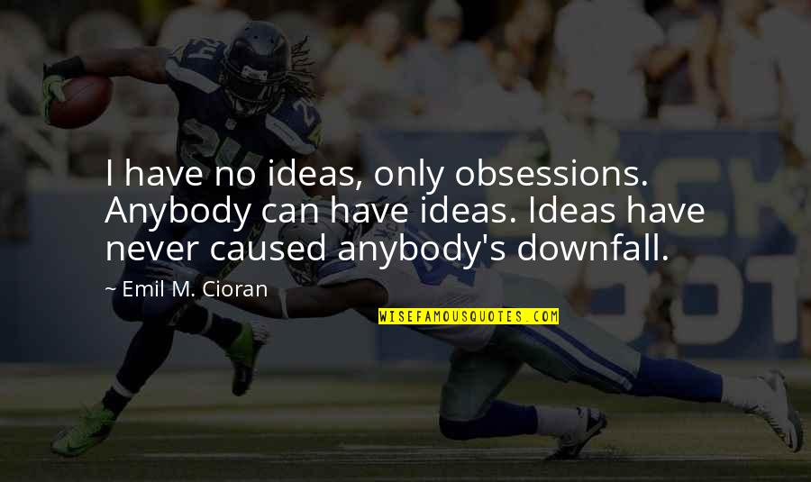 Honor Codes Quotes By Emil M. Cioran: I have no ideas, only obsessions. Anybody can