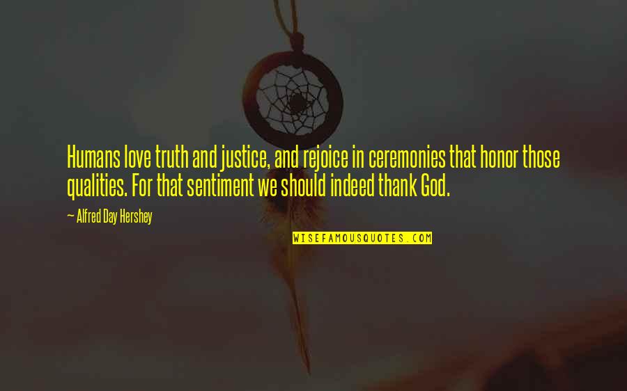 Honor God Quotes By Alfred Day Hershey: Humans love truth and justice, and rejoice in