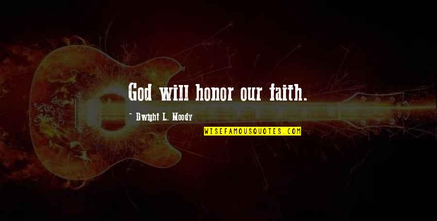 Honor God Quotes By Dwight L. Moody: God will honor our faith.