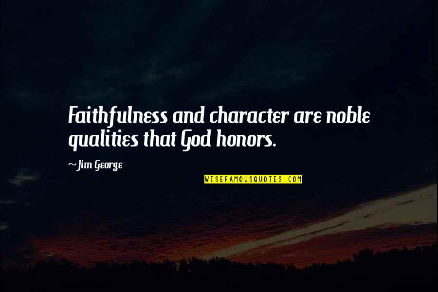 Honor God Quotes By Jim George: Faithfulness and character are noble qualities that God