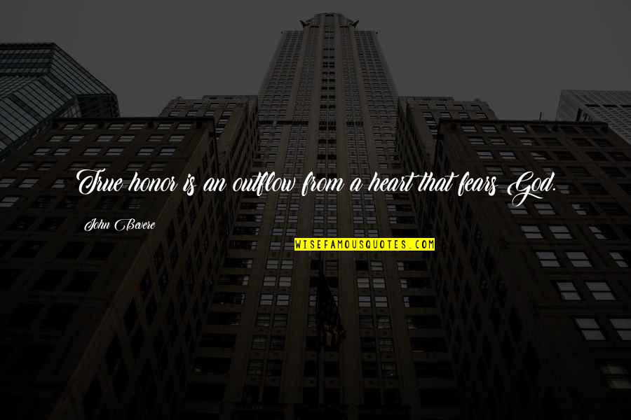 Honor God Quotes By John Bevere: True honor is an outflow from a heart