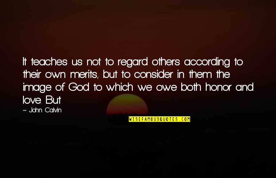 Honor God Quotes By John Calvin: It teaches us not to regard others according
