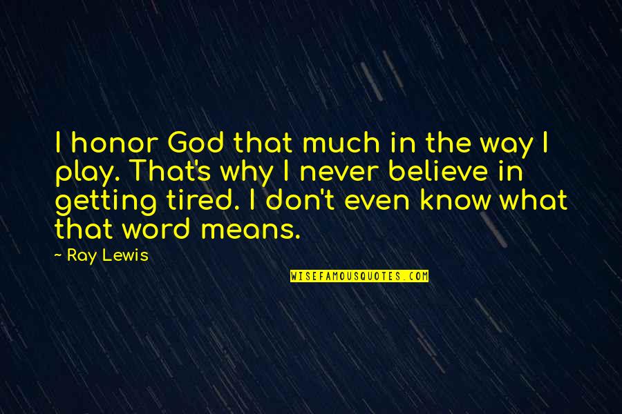 Honor God Quotes By Ray Lewis: I honor God that much in the way