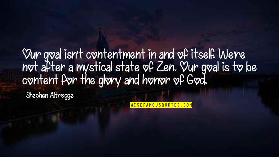 Honor God Quotes By Stephen Altrogge: Our goal isn't contentment in and of itself.