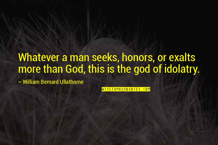 Honor God Quotes By William Bernard Ullathorne: Whatever a man seeks, honors, or exalts more