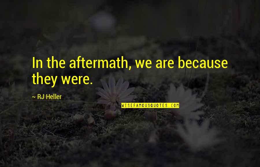Honor In War Quotes By RJ Heller: In the aftermath, we are because they were.