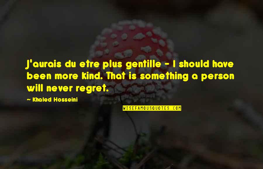 Honor Killing Quotes By Khaled Hosseini: J'aurais du etre plus gentille - I should
