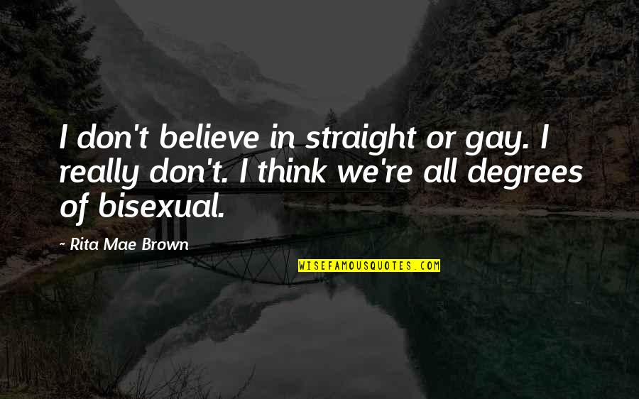 Honor Killing Quotes By Rita Mae Brown: I don't believe in straight or gay. I
