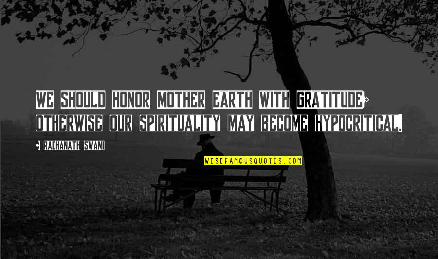 Honor Mother Earth Quotes By Radhanath Swami: We should honor Mother Earth with gratitude; otherwise Honor Mother Earth Quotes By Radhanath Swami: We should honor Mother Earth with gratitude; otherwise