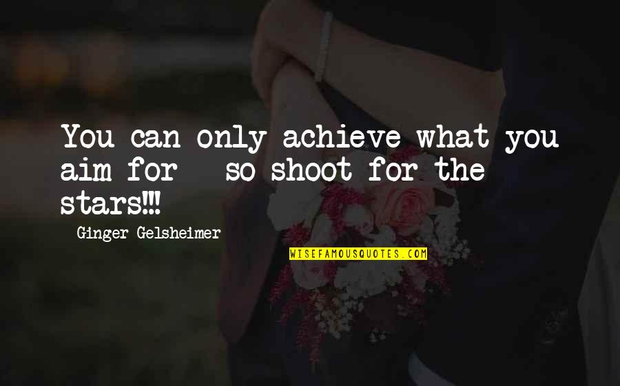 Honor Phrases Quotes By Ginger Gelsheimer: You can only achieve what you aim for