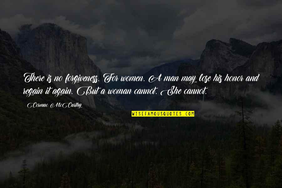 Honor Quotes By Cormac McCarthy: There is no forgiveness. For women. A man