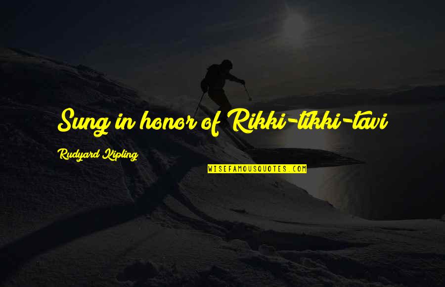 Honor Quotes By Rudyard Kipling: (Sung in honor of Rikki-tikki-tavi)