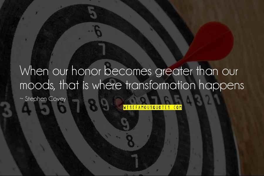 Honor Quotes By Stephen Covey: When our honor becomes greater than our moods,