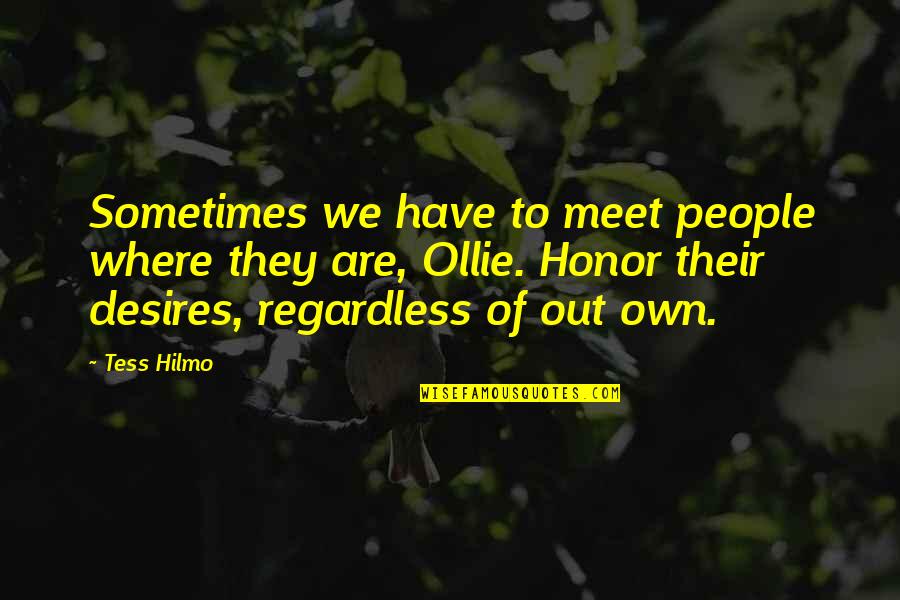 Honor Quotes By Tess Hilmo: Sometimes we have to meet people where they
