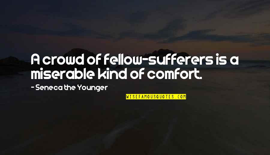 Honor Roll Quotes By Seneca The Younger: A crowd of fellow-sufferers is a miserable kind