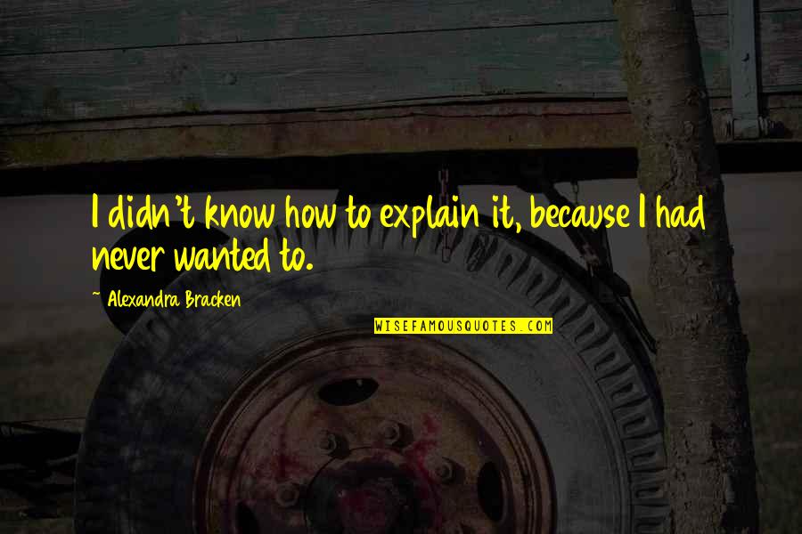 Honor Roll Students Quotes By Alexandra Bracken: I didn't know how to explain it, because