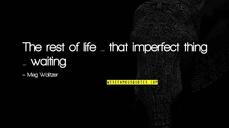 Honor Those Who Serve Quotes By Meg Wolitzer: The rest of life - that imperfect thing Honor Those Who Serve Quotes By Meg Wolitzer: The rest of life - that imperfect thing