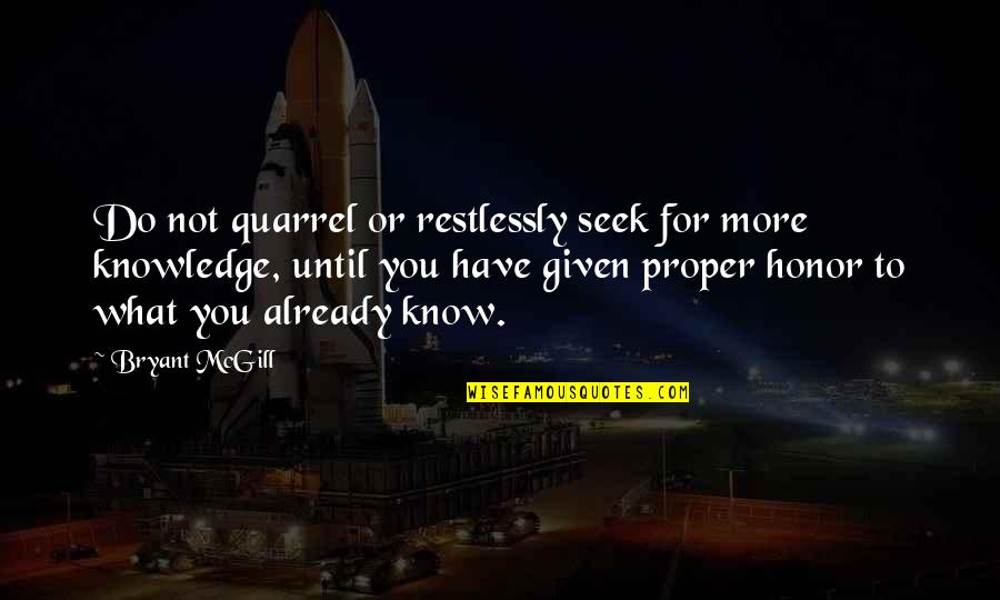 Honor To Know You Quotes By Bryant McGill: Do not quarrel or restlessly seek for more