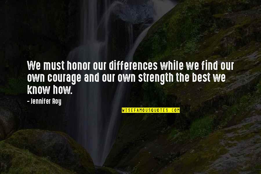 Honor To Know You Quotes By Jennifer Roy: We must honor our differences while we find