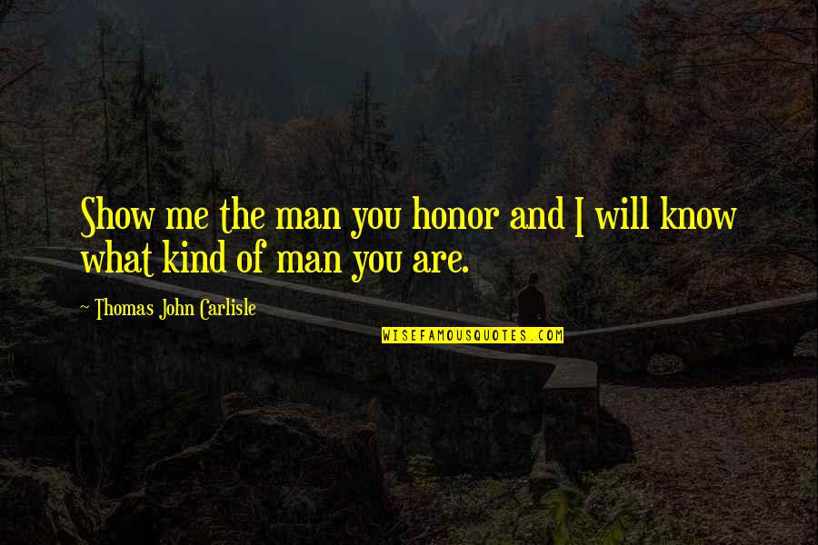 Honor To Know You Quotes By Thomas John Carlisle: Show me the man you honor and I