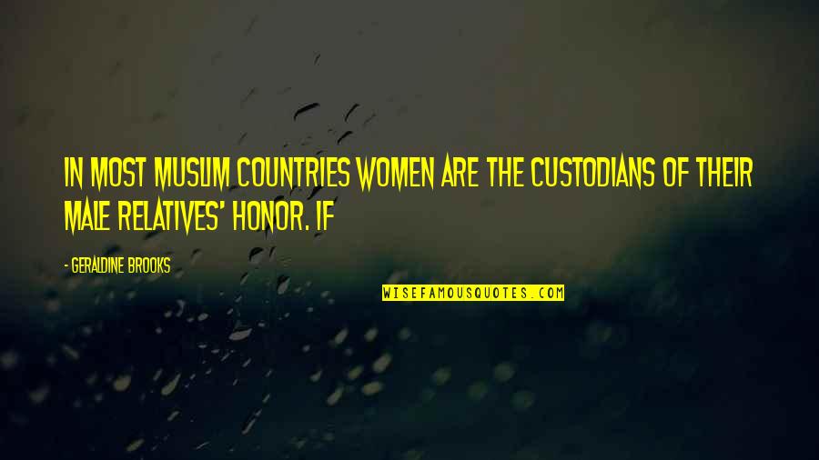 Honor Women Quotes By Geraldine Brooks: In most Muslim countries women are the custodians