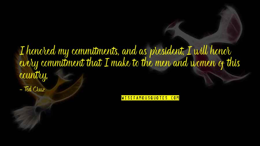 Honor Women Quotes By Ted Cruz: I honored my commitments, and as president, I