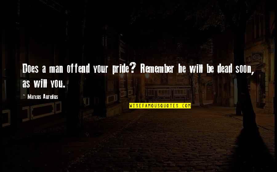 Honor Your Ancestors Quote Quotes By Marcus Aurelius: Does a man offend your pride? Remember he