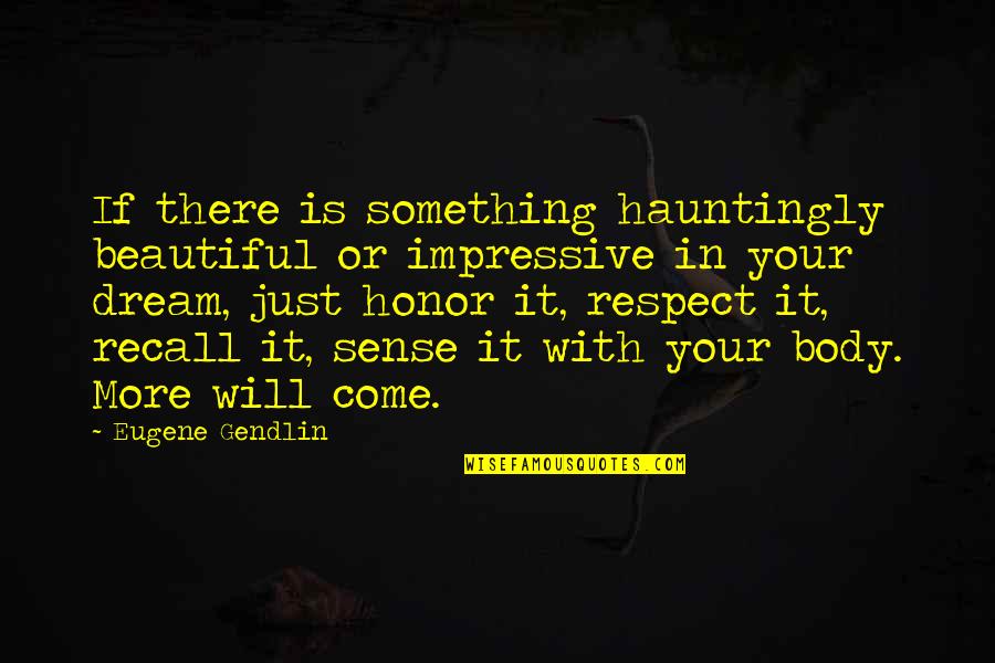 Honor Your Body Quotes By Eugene Gendlin: If there is something hauntingly beautiful or impressive