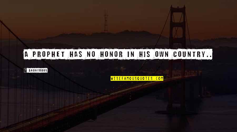 Honor Your Country Quotes By Anonymous: A prophet has no honor in his own