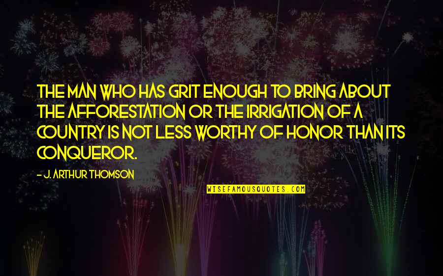 Honor Your Country Quotes By J. Arthur Thomson: The man who has grit enough to bring