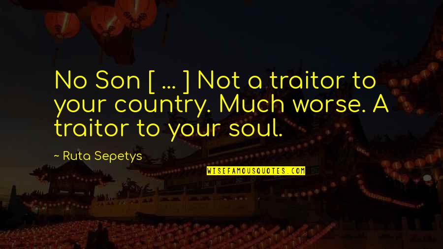 Honor Your Country Quotes By Ruta Sepetys: No Son [ ... ] Not a traitor