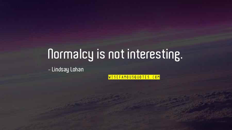 Honor Your Husband Quotes By Lindsay Lohan: Normalcy is not interesting.