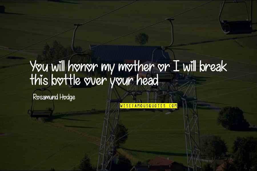 Honor Your Mother Quotes By Rosamund Hodge: You will honor my mother or I will