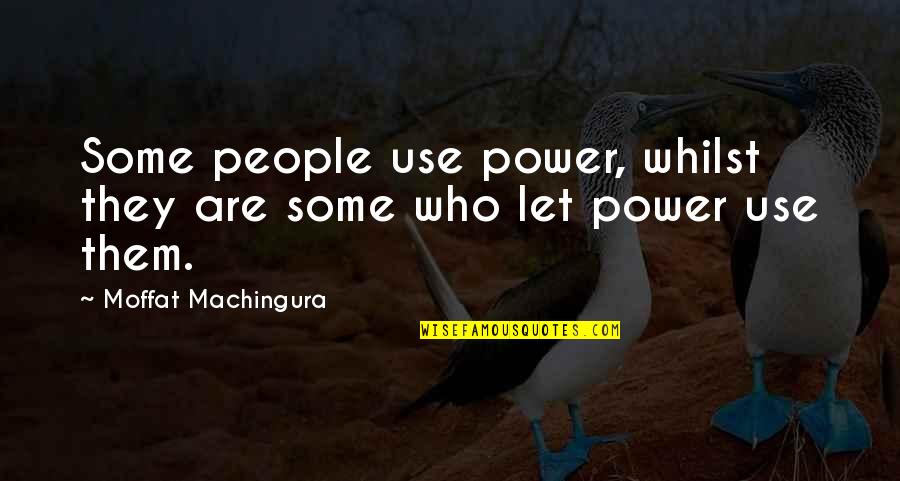 Honor Your President Quotes By Moffat Machingura: Some people use power, whilst they are some