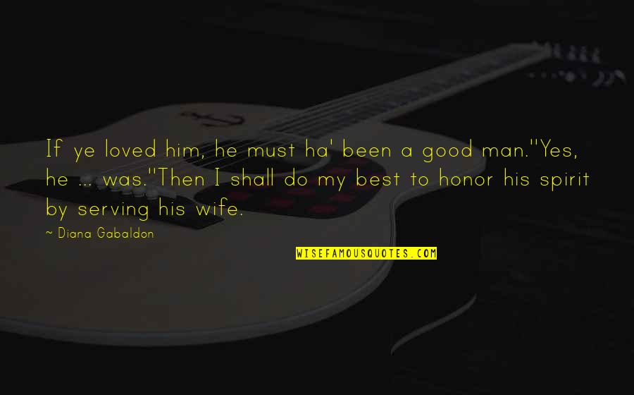 Honor Your Wife Quotes By Diana Gabaldon: If ye loved him, he must ha' been