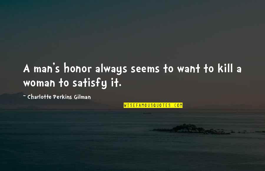 Honor Your Woman Quotes By Charlotte Perkins Gilman: A man's honor always seems to want to