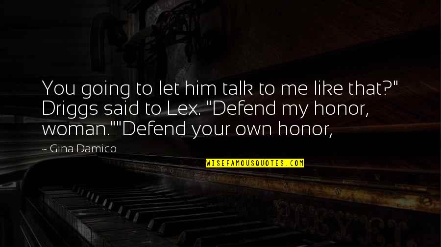 Honor Your Woman Quotes By Gina Damico: You going to let him talk to me