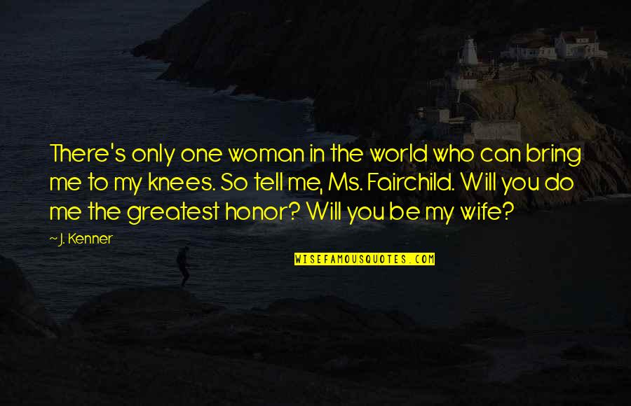 Honor Your Woman Quotes By J. Kenner: There's only one woman in the world who