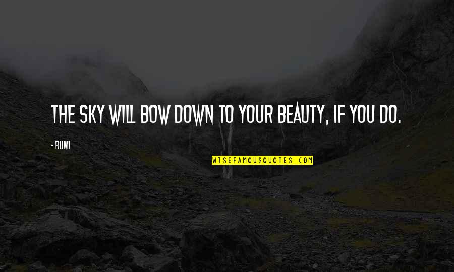 Honor Your Woman Quotes By Rumi: The sky will bow down to your beauty,