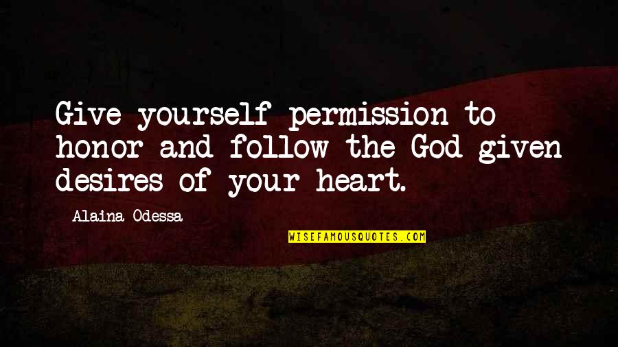 Honor Yourself Quotes By Alaina Odessa: Give yourself permission to honor and follow the