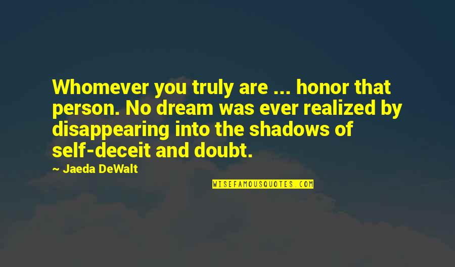 Honor Yourself Quotes By Jaeda DeWalt: Whomever you truly are ... honor that person. Honor Yourself Quotes By Jaeda DeWalt: Whomever you truly are ... honor that person.