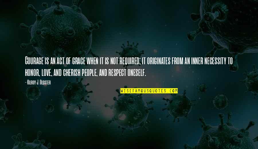 Honor Yourself Quotes By Kilroy J. Oldster: Courage is an act of grace when it