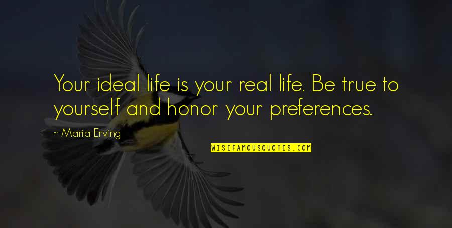 Honor Yourself Quotes By Maria Erving: Your ideal life is your real life. Be