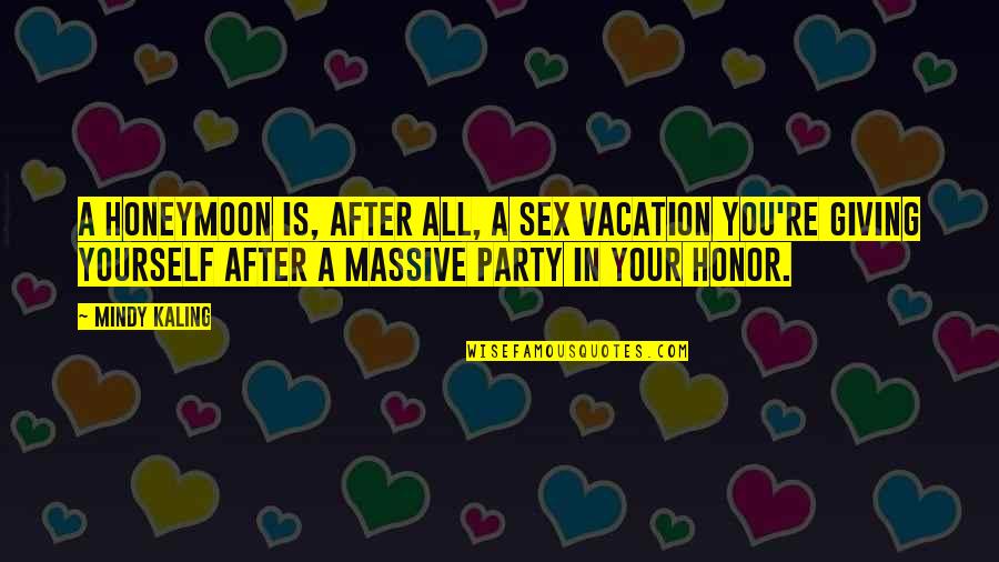 Honor Yourself Quotes By Mindy Kaling: A honeymoon is, after all, a sex vacation Honor Yourself Quotes By Mindy Kaling: A honeymoon is, after all, a sex vacation
