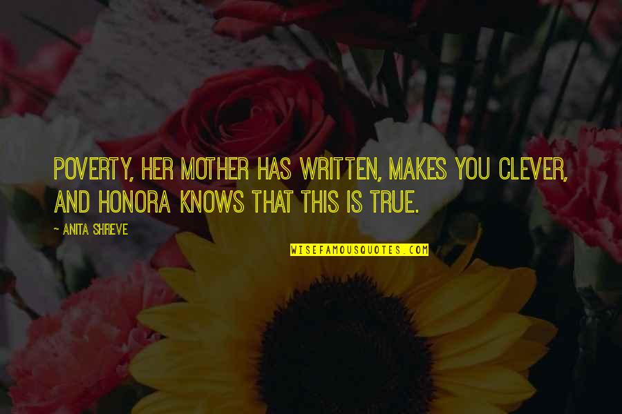 Honora Quotes By Anita Shreve: Poverty, her mother has written, makes you clever, Honora Quotes By Anita Shreve: Poverty, her mother has written, makes you clever,