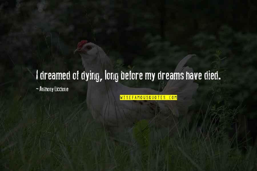 Honora Quotes By Anthony Liccione: I dreamed of dying, long before my dreams Honora Quotes By Anthony Liccione: I dreamed of dying, long before my dreams